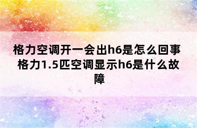 格力空调开一会出h6是怎么回事 格力1.5匹空调显示h6是什么故障